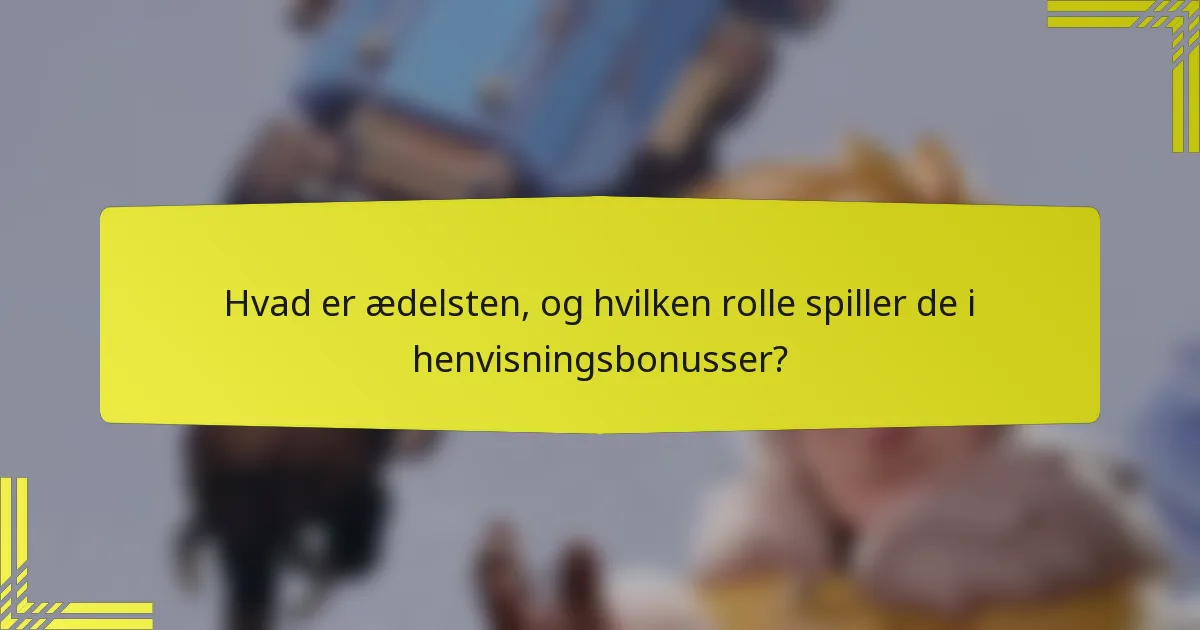 Hvad er ædelsten, og hvilken rolle spiller de i henvisningsbonusser?