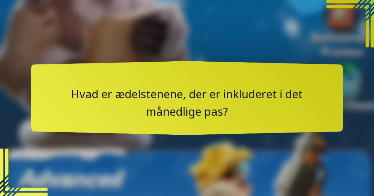 Hvad er ædelstenene, der er inkluderet i det månedlige pas?