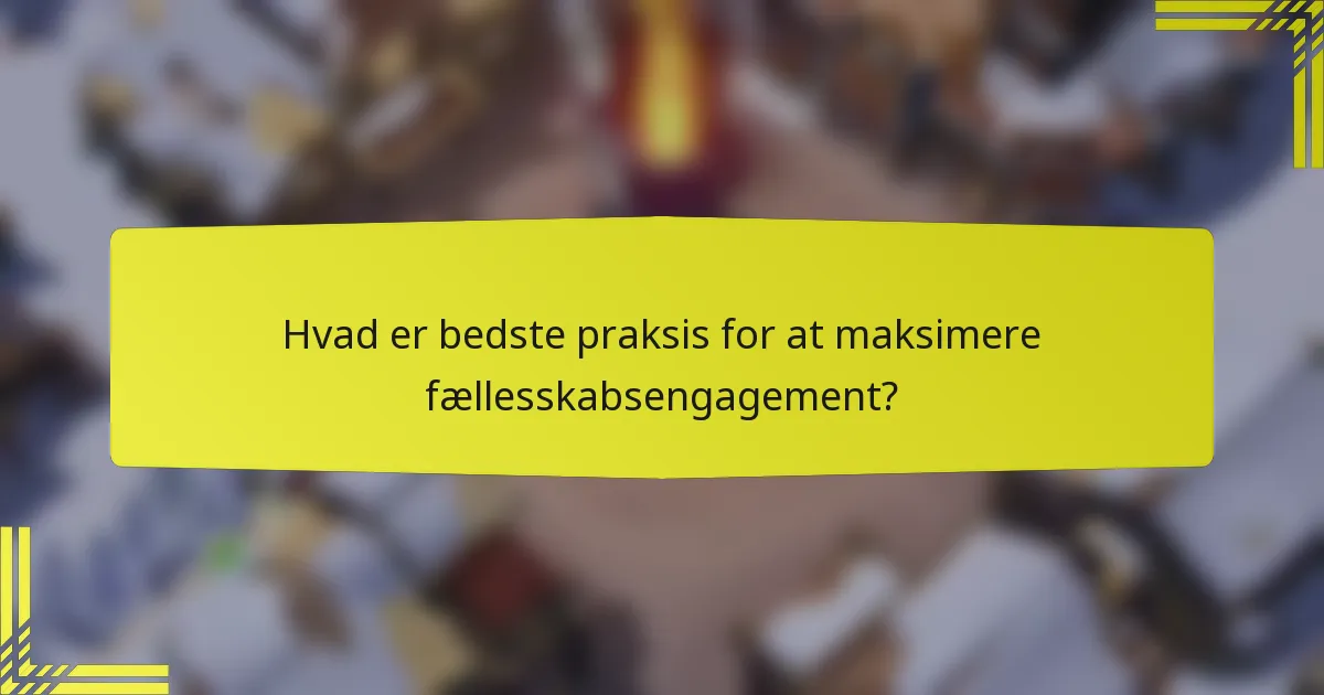 Hvad er bedste praksis for at maksimere fællesskabsengagement?