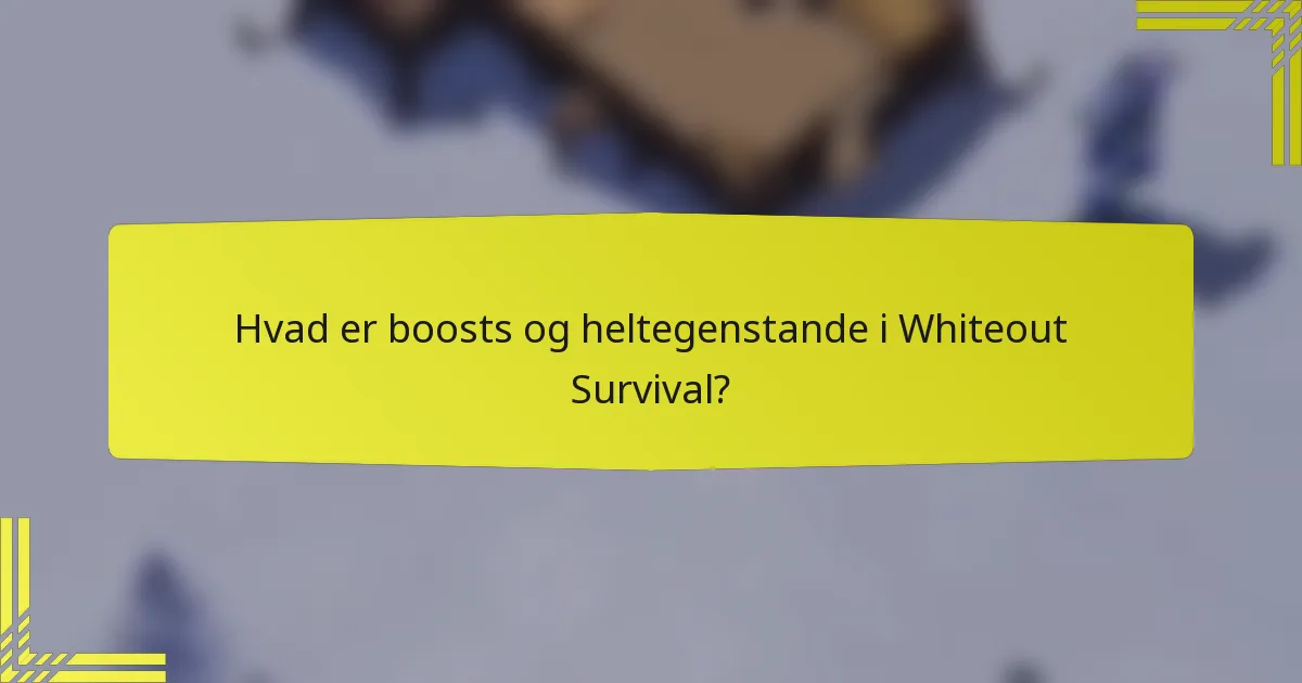 Hvad er boosts og heltegenstande i Whiteout Survival?
