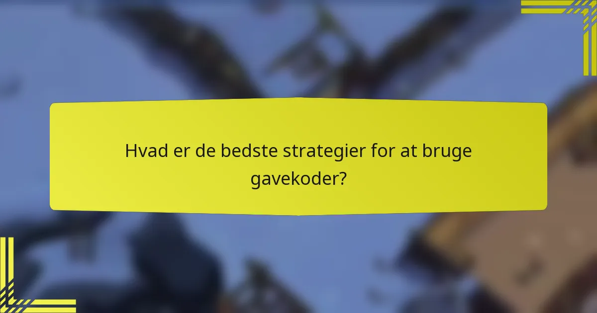 Hvad er de bedste strategier for at bruge gavekoder?