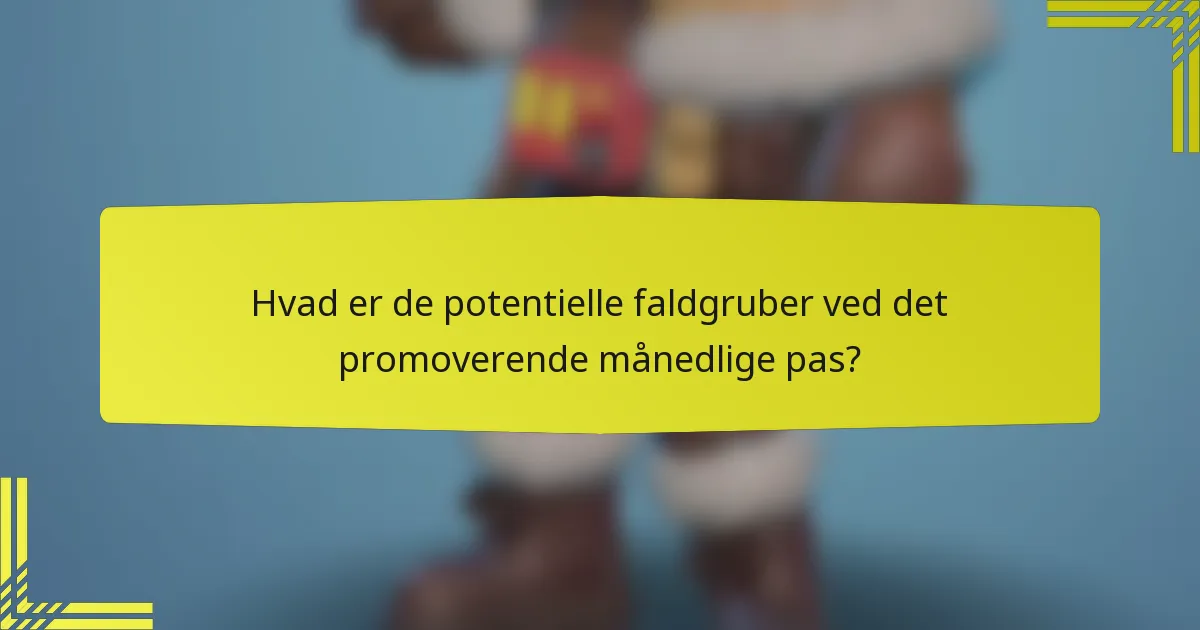 Hvad er de potentielle faldgruber ved det promoverende månedlige pas?