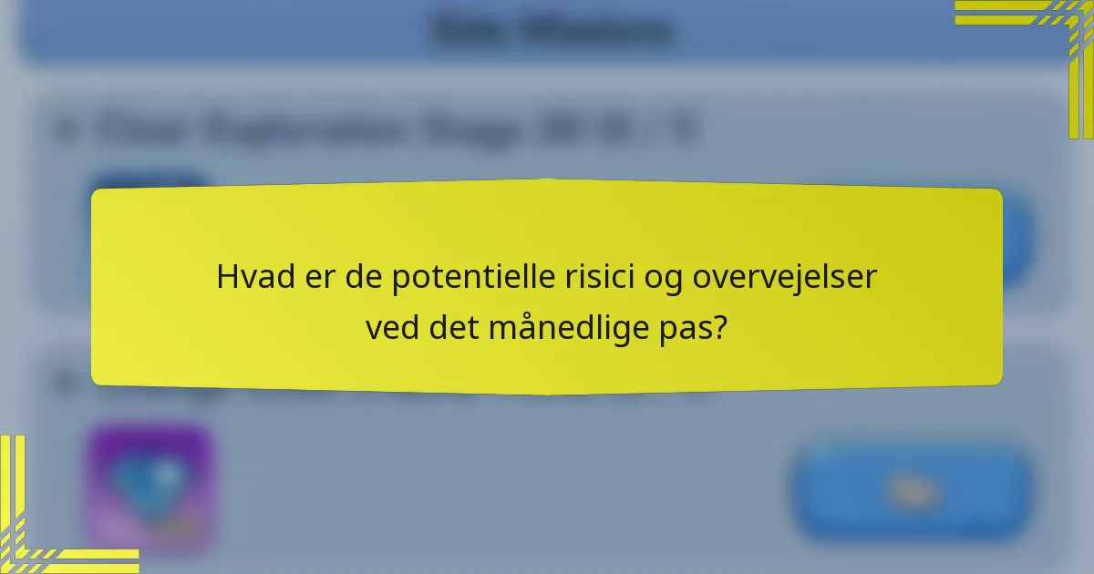 Hvad er de potentielle risici og overvejelser ved det månedlige pas?