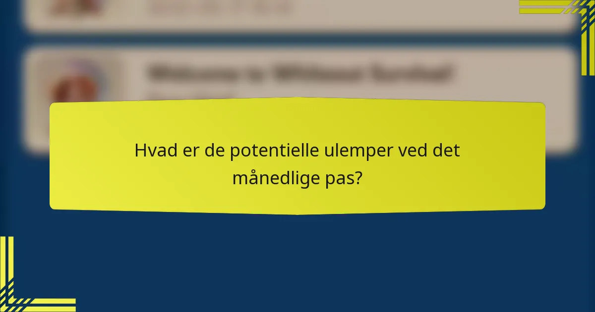 Hvad er de potentielle ulemper ved det månedlige pas?