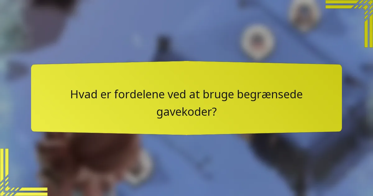 Hvad er fordelene ved at bruge begrænsede gavekoder?