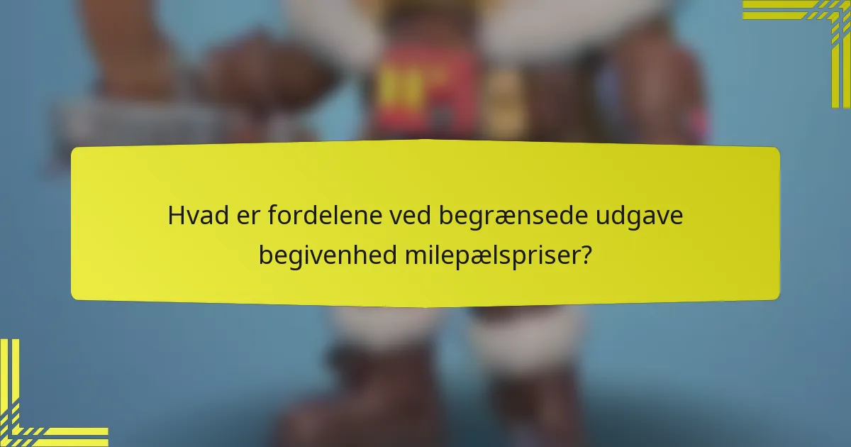 Hvad er fordelene ved begrænsede udgave begivenhed milepælspriser?