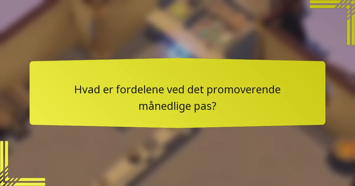 Hvad er fordelene ved det promoverende månedlige pas?