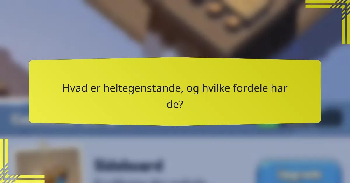 Hvad er heltegenstande, og hvilke fordele har de?