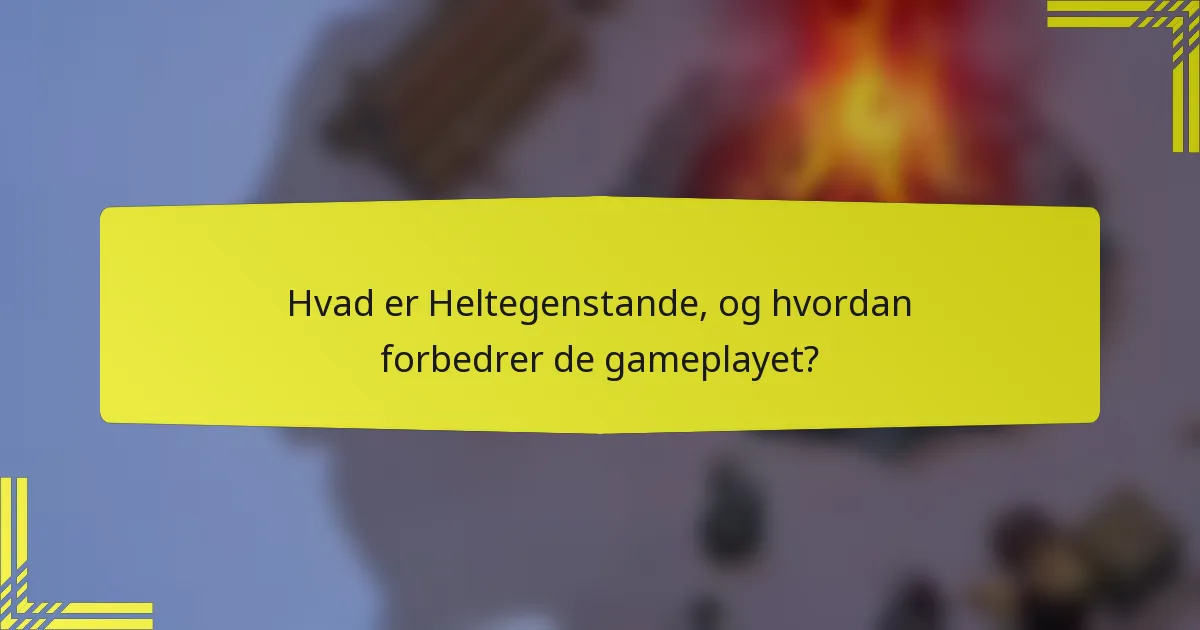 Hvad er Heltegenstande, og hvordan forbedrer de gameplayet?