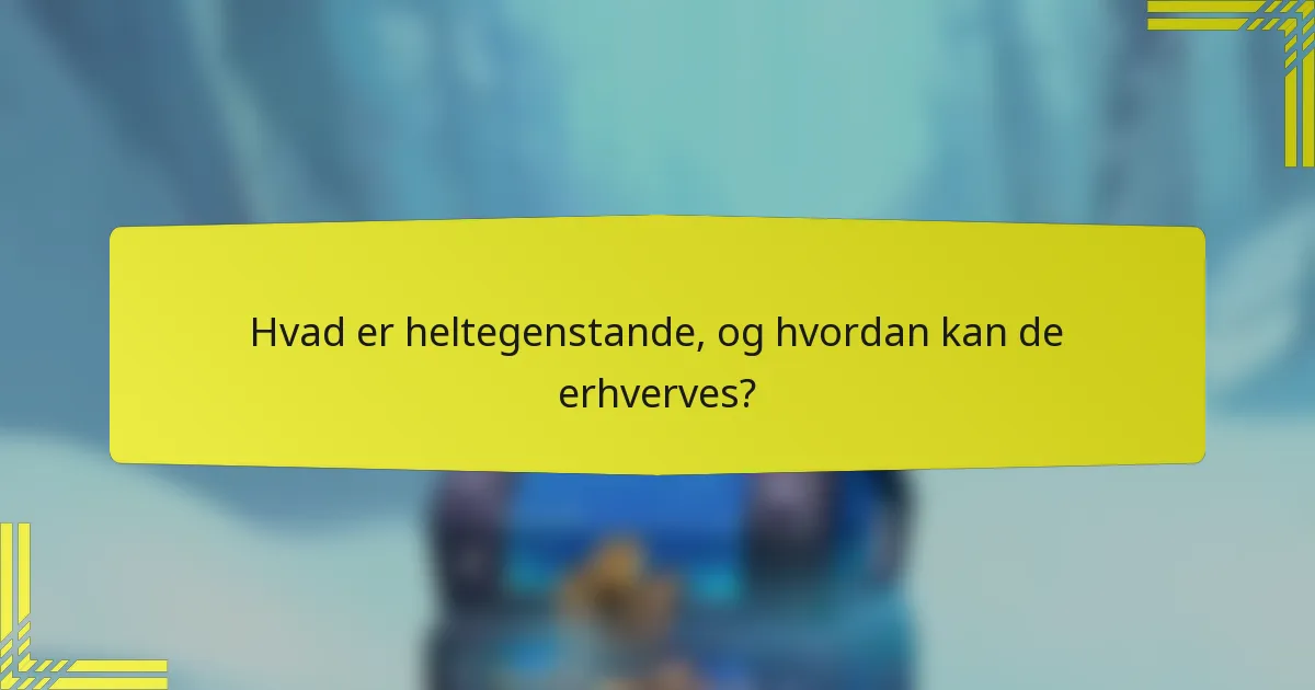 Hvad er heltegenstande, og hvordan kan de erhverves?