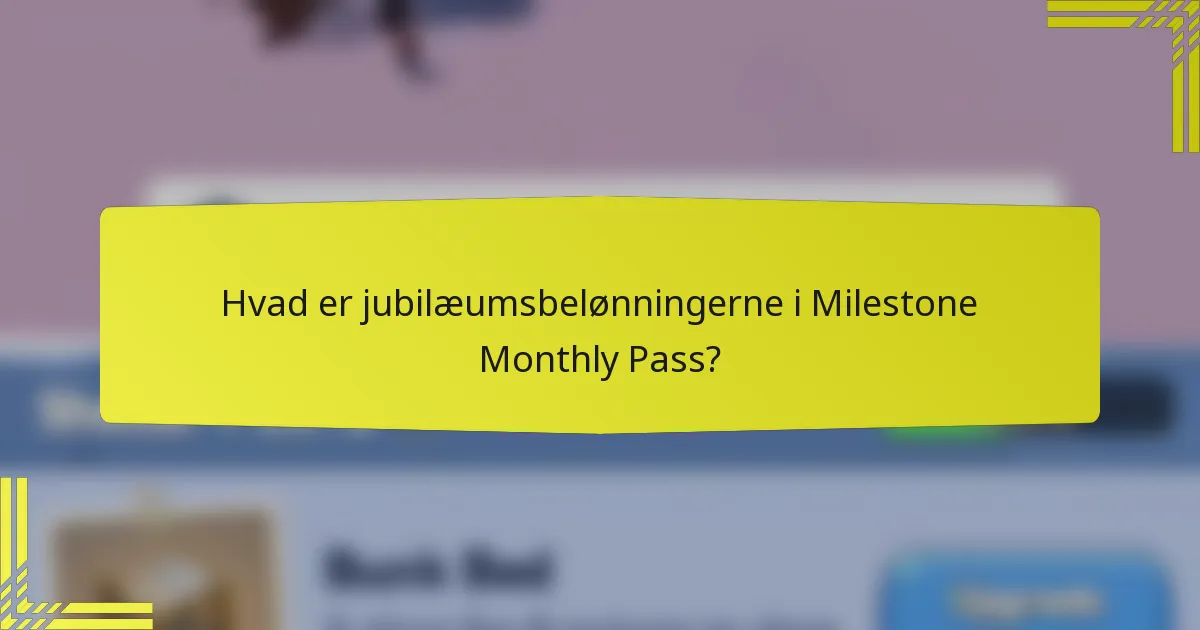 Hvad er jubilæumsbelønningerne i Milestone Monthly Pass?