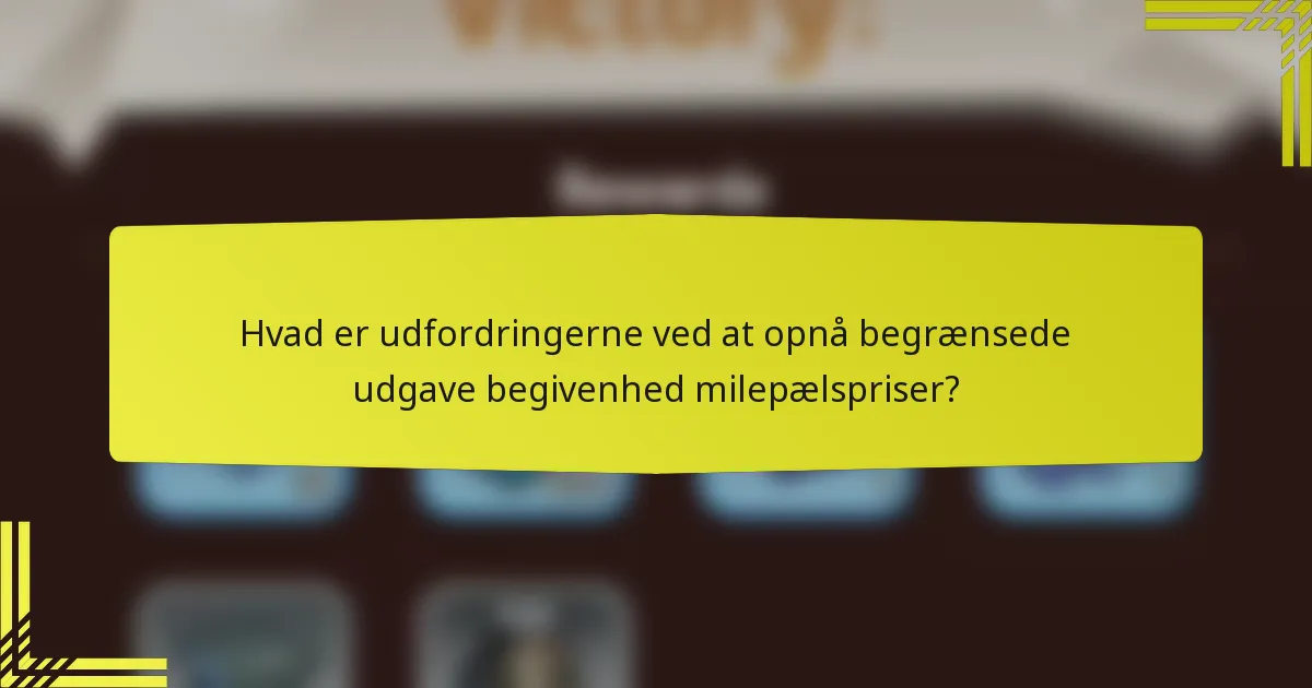 Hvad er udfordringerne ved at opnå begrænsede udgave begivenhed milepælspriser?