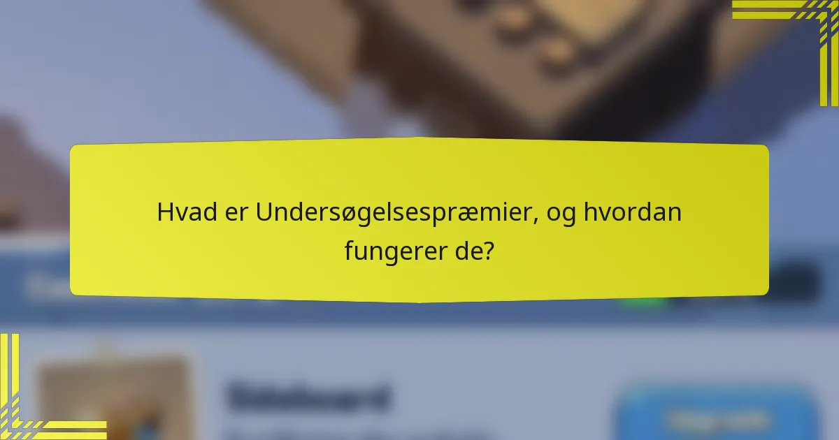 Hvad er Undersøgelsespræmier, og hvordan fungerer de?