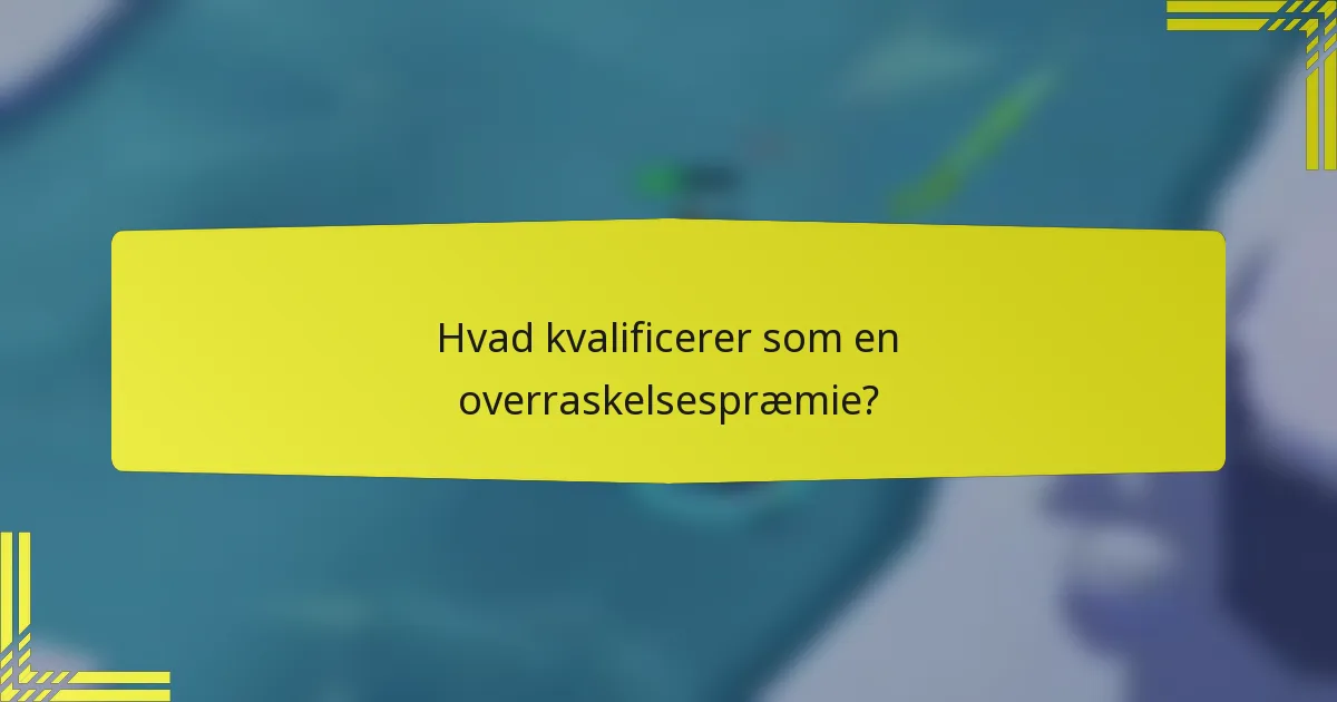 Hvad kvalificerer som en overraskelsespræmie?