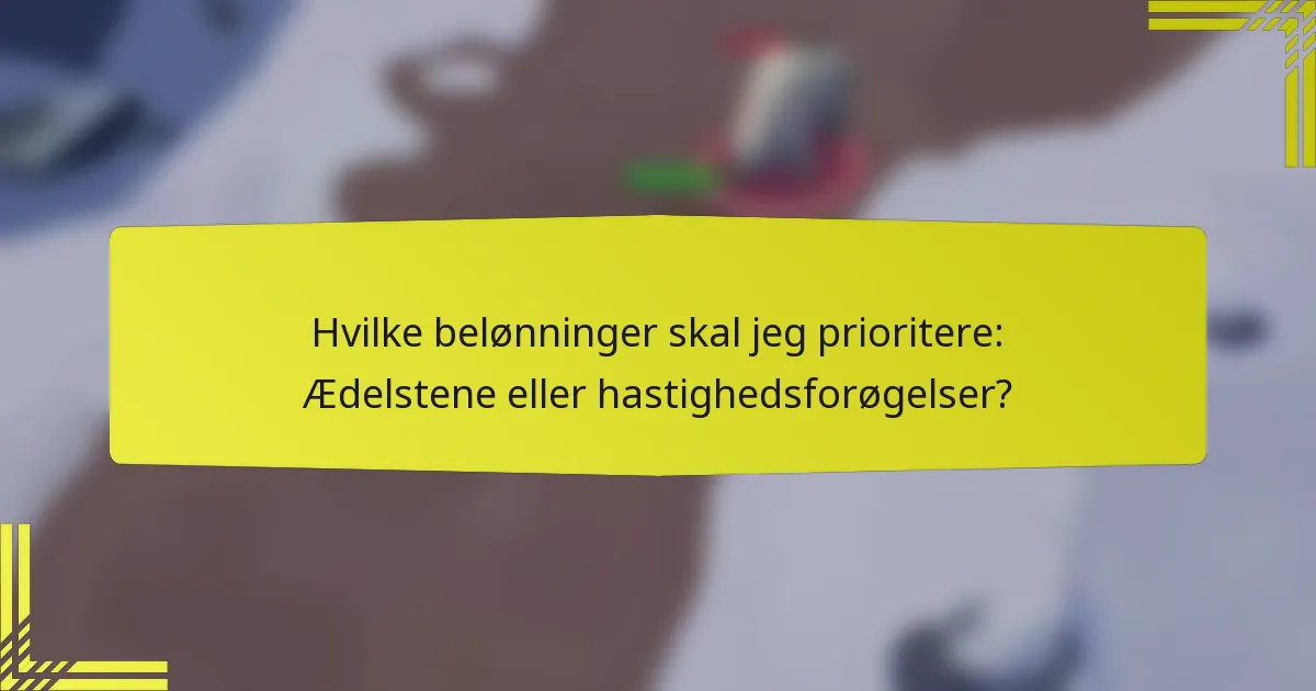 Hvilke belønninger skal jeg prioritere: Ædelstene eller hastighedsforøgelser?