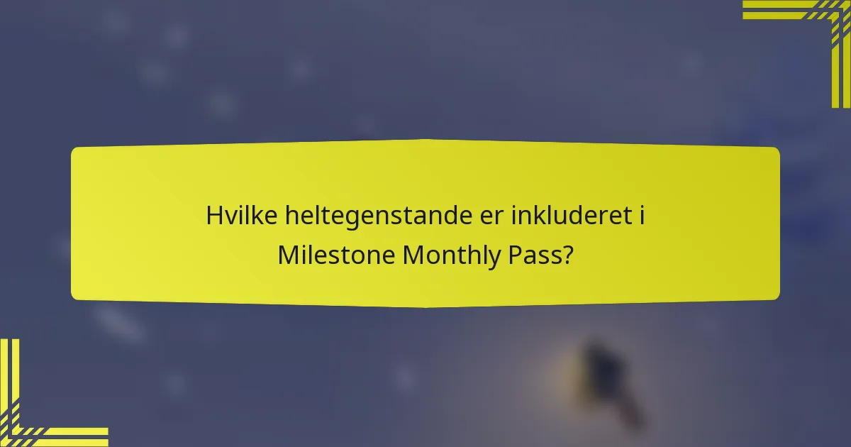 Hvilke heltegenstande er inkluderet i Milestone Monthly Pass?