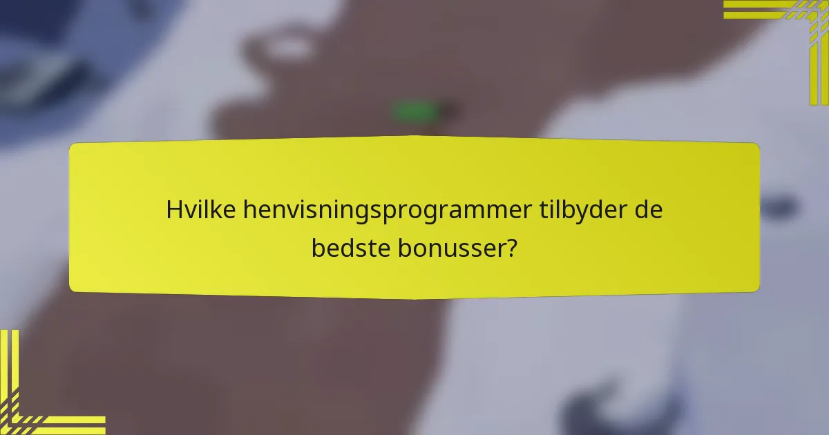 Hvilke henvisningsprogrammer tilbyder de bedste bonusser?