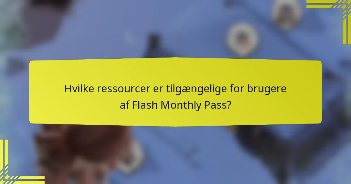 Hvilke ressourcer er tilgængelige for brugere af Flash Monthly Pass?