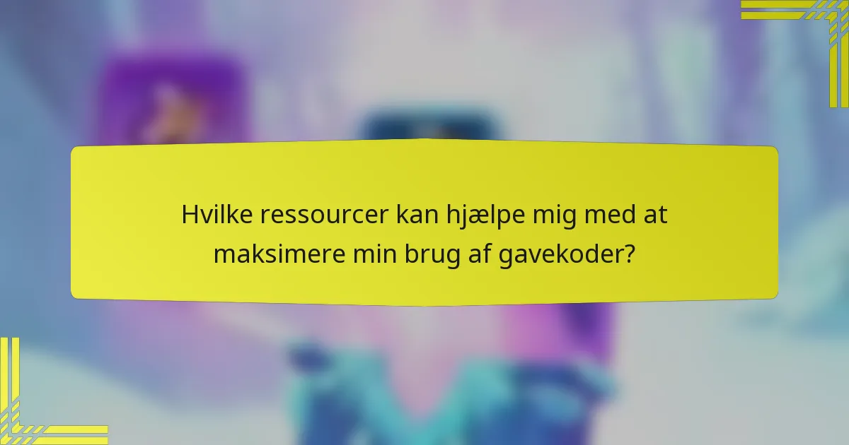 Hvilke ressourcer kan hjælpe mig med at maksimere min brug af gavekoder?