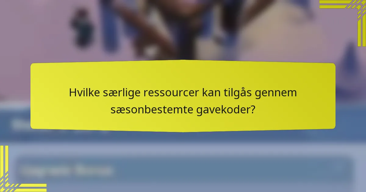 Hvilke særlige ressourcer kan tilgås gennem sæsonbestemte gavekoder?
