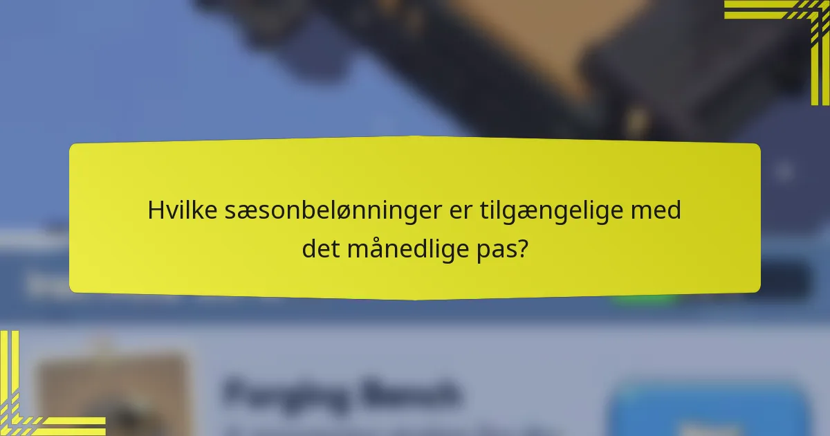 Hvilke sæsonbelønninger er tilgængelige med det månedlige pas?