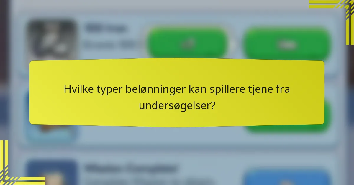 Hvilke typer belønninger kan spillere tjene fra undersøgelser?