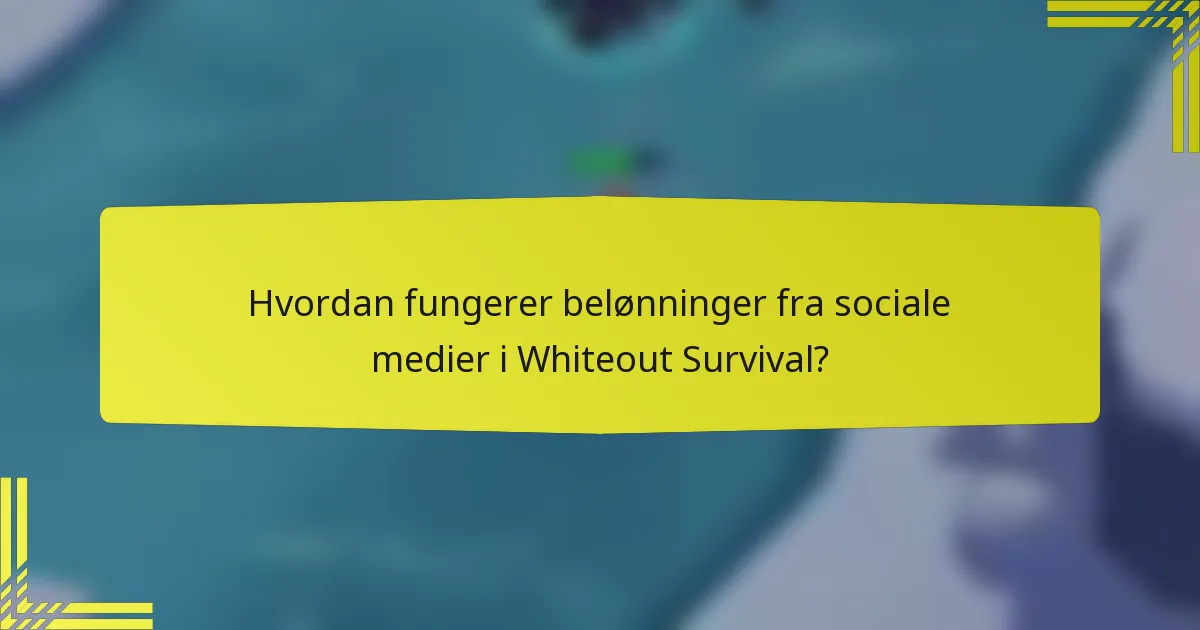 Hvordan fungerer belønninger fra sociale medier i Whiteout Survival?