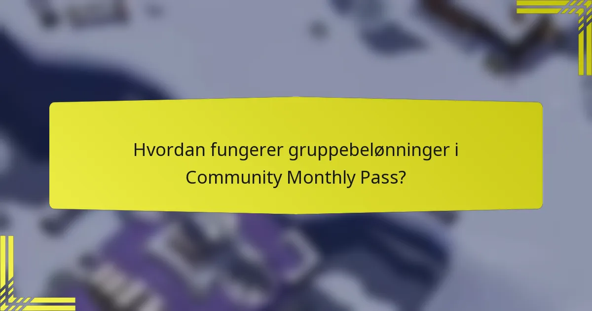 Hvordan fungerer gruppebelønninger i Community Monthly Pass?
