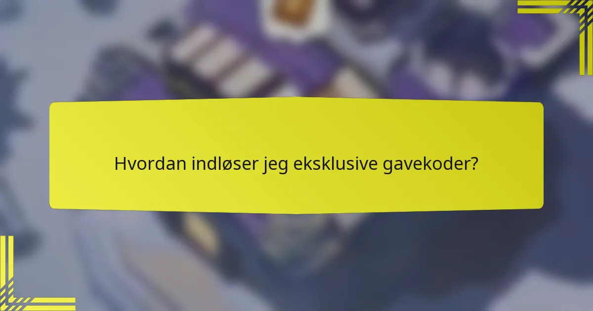Hvordan indløser jeg eksklusive gavekoder?