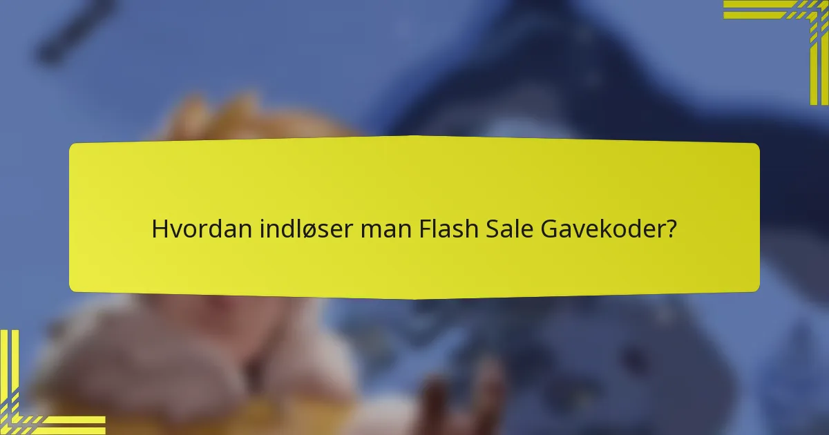 Hvordan indløser man Flash Sale Gavekoder?