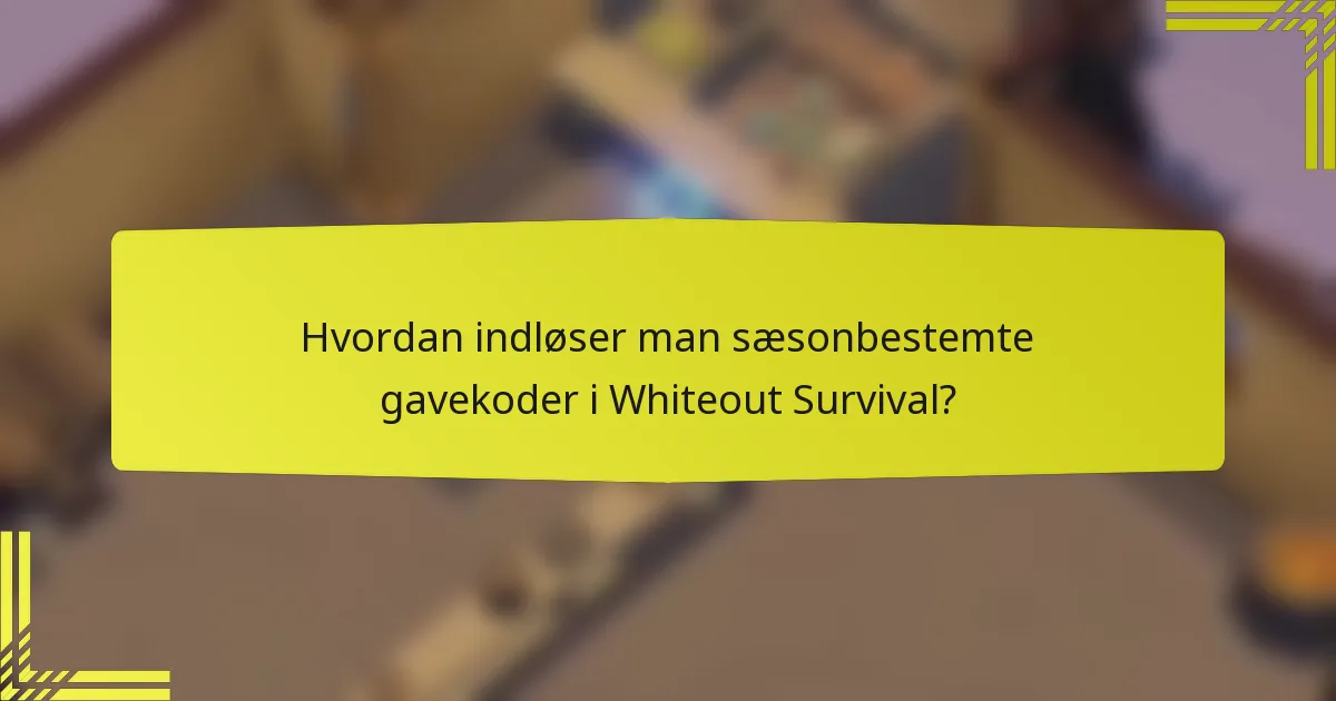 Hvordan indløser man sæsonbestemte gavekoder i Whiteout Survival?