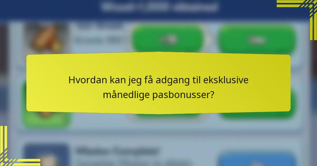 Hvordan kan jeg få adgang til eksklusive månedlige pasbonusser?