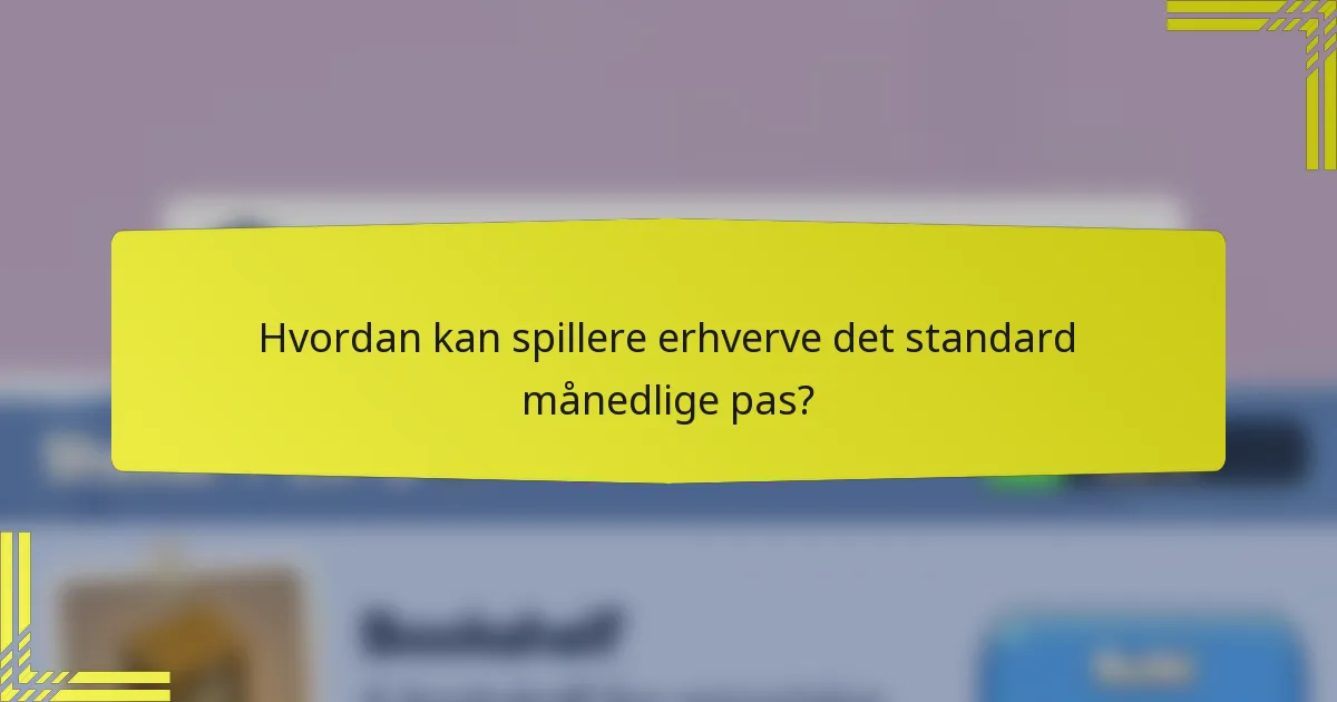 Hvordan kan spillere erhverve det standard månedlige pas?