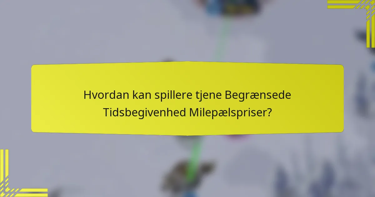 Hvordan kan spillere tjene Begrænsede Tidsbegivenhed Milepælspriser?