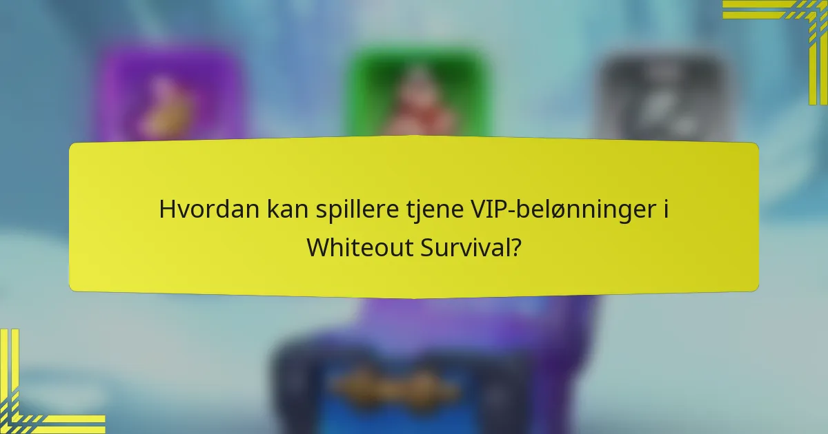 Hvordan kan spillere tjene VIP-belønninger i Whiteout Survival?