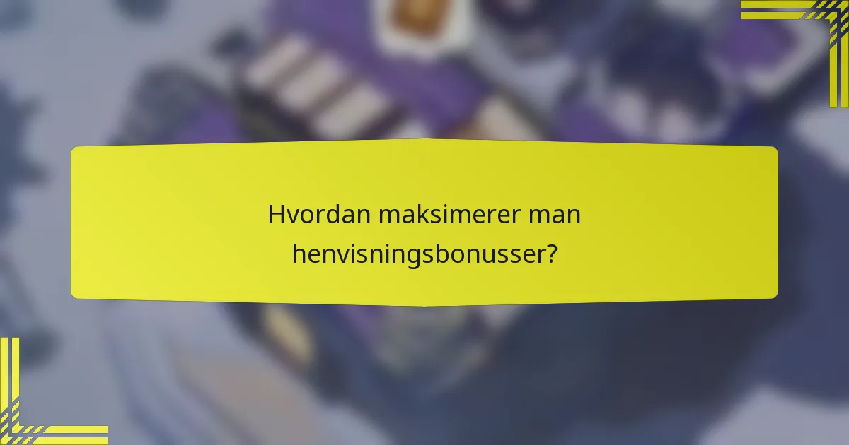 Hvordan maksimerer man henvisningsbonusser?