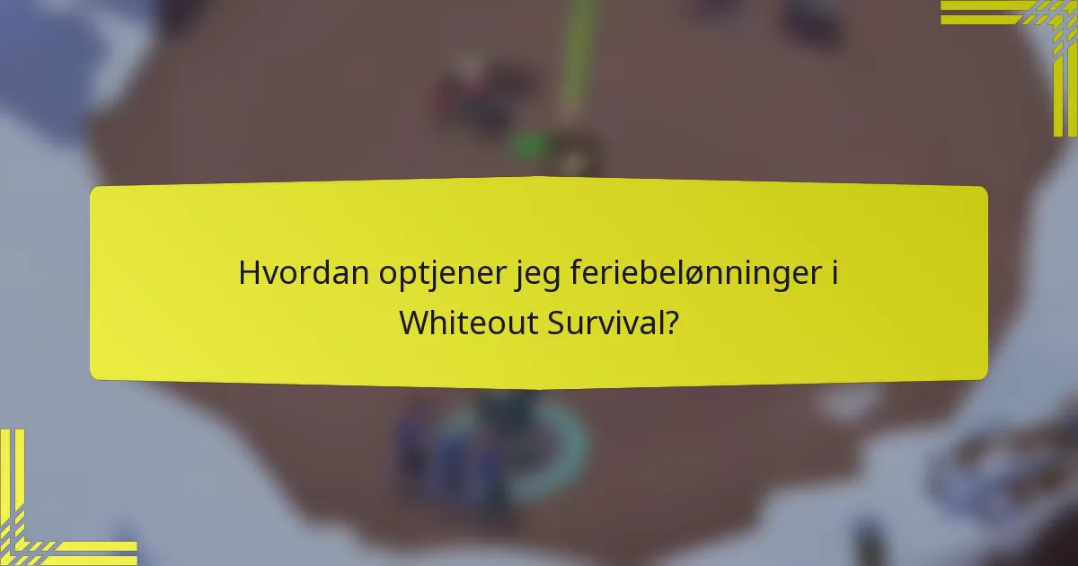 Hvordan optjener jeg feriebelønninger i Whiteout Survival?