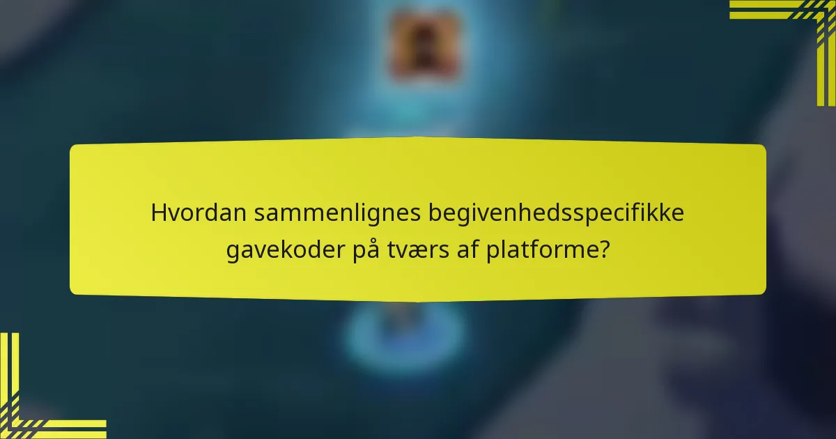 Hvordan sammenlignes begivenhedsspecifikke gavekoder på tværs af platforme?