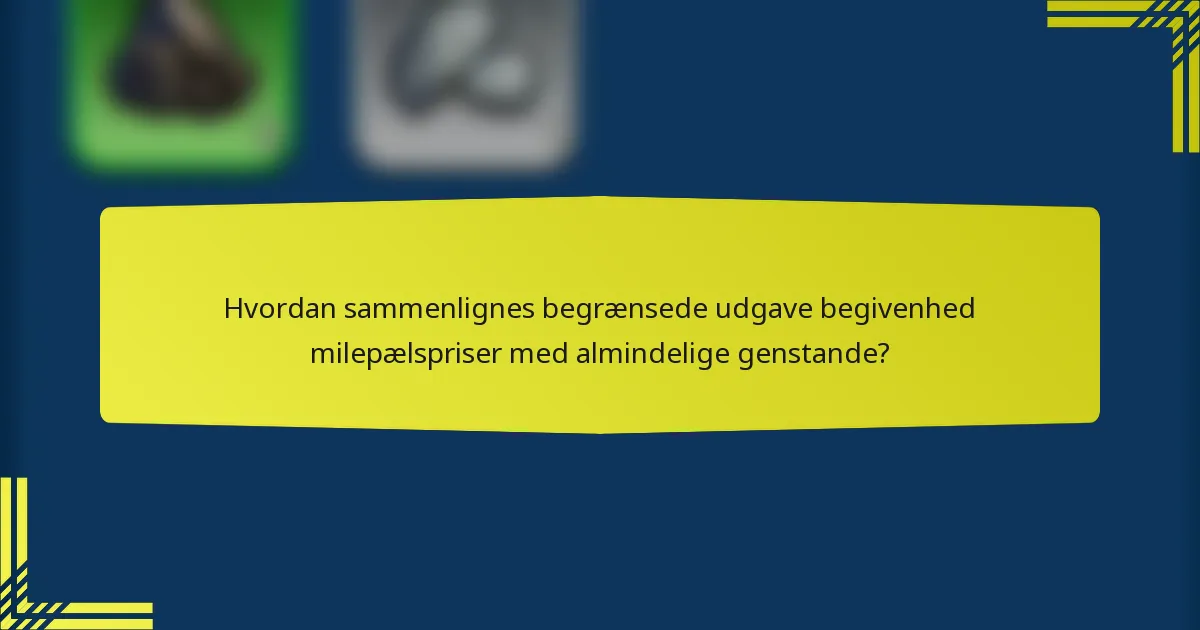 Hvordan sammenlignes begrænsede udgave begivenhed milepælspriser med almindelige genstande?