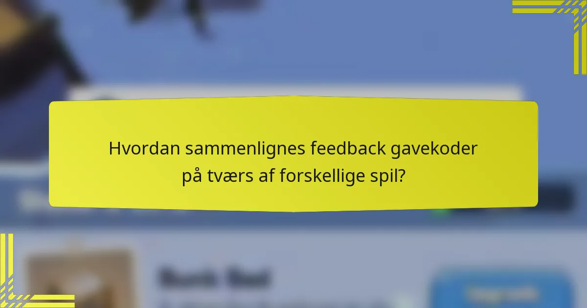 Hvordan sammenlignes feedback gavekoder på tværs af forskellige spil?