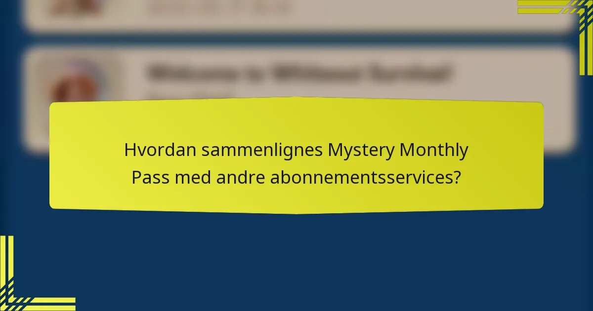Hvordan sammenlignes Mystery Monthly Pass med andre abonnementsservices?