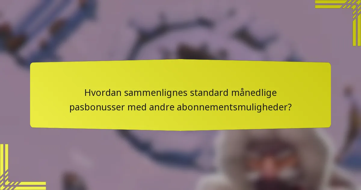 Hvordan sammenlignes standard månedlige pasbonusser med andre abonnementsmuligheder?
