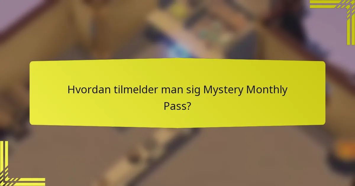 Hvordan tilmelder man sig Mystery Monthly Pass?