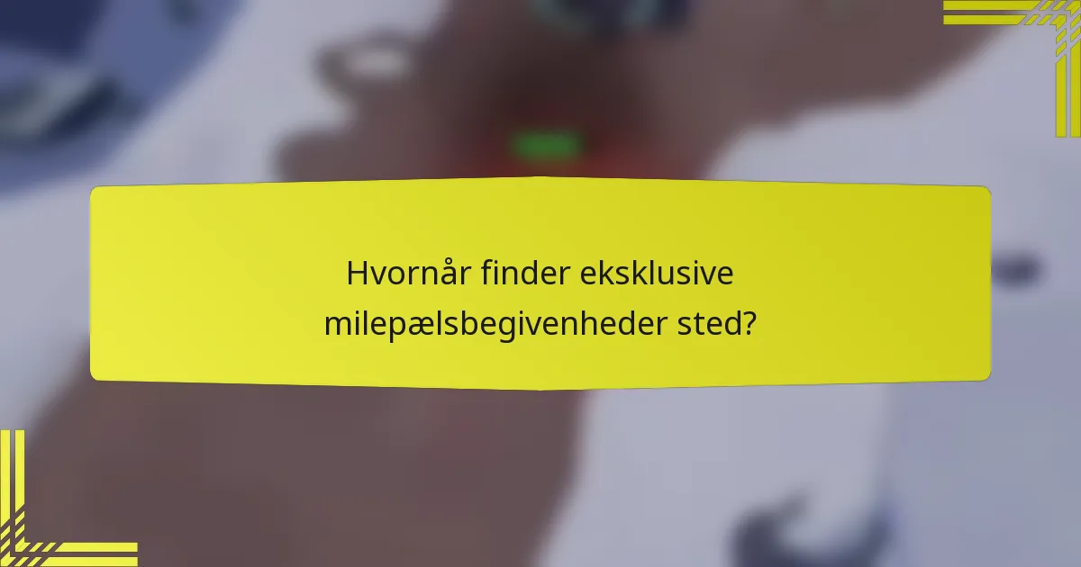 Hvornår finder eksklusive milepælsbegivenheder sted?